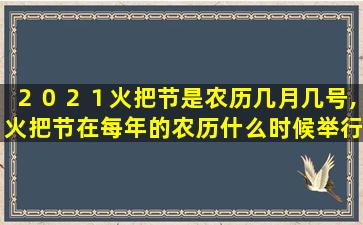 ２０２１火把节是农历几月几号,火把节在每年的农历什么时候举行 🦉